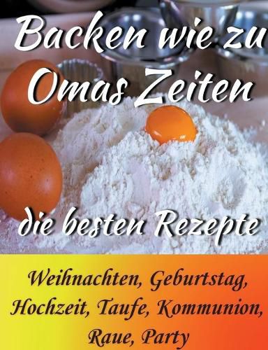 Cover image for Backen wie zu Omas Zeiten: Die besten Rezepte Weihnachten, Geburtstag, Hochzeit, Taufe, Kommunion, Raue, Party