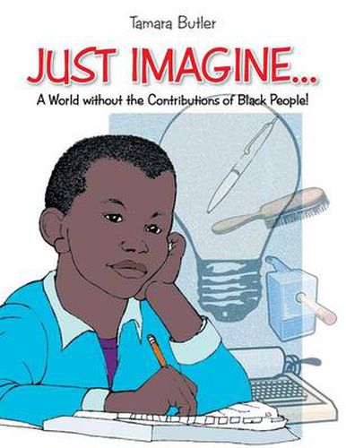 Cover image for Just Imagine..A World Without the Contributions of Black People