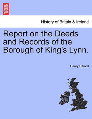 Cover image for Report on the Deeds and Records of the Borough of King's Lynn.