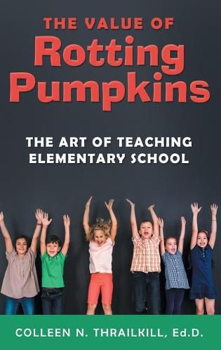 Cover image for The Value of Rotting Pumpkins: The Art of Teaching Elementary School