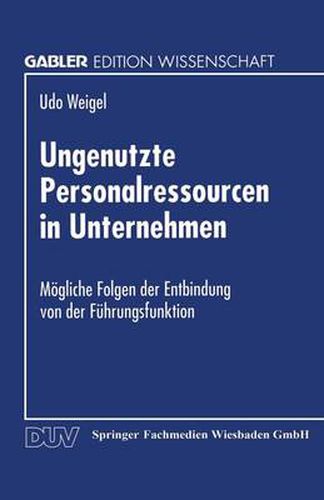 Cover image for Ungenutzte Personalressourcen in Unternehmen: Moegliche Folgen Der Entbindung Von Der Fuhrungsfunktion