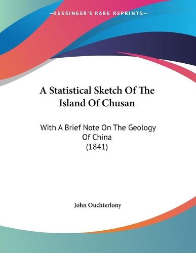 Cover image for A Statistical Sketch of the Island of Chusan: With a Brief Note on the Geology of China (1841)