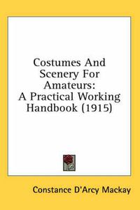 Cover image for Costumes and Scenery for Amateurs: A Practical Working Handbook (1915)