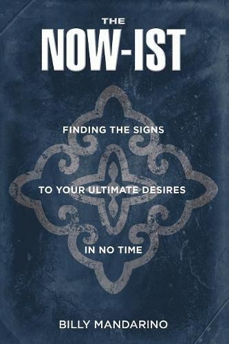 Cover image for The Now-Ist: Finding the Signs to Your Ultimate Desires in No Time