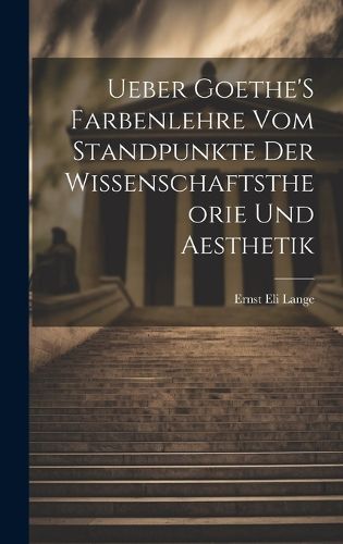 Cover image for Ueber Goethe'S Farbenlehre Vom Standpunkte Der Wissenschaftstheorie Und Aesthetik