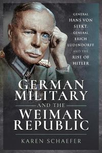 Cover image for German Military and the Weimar Republic: General Hans von Seekt, General Erich Ludendorff and the Rise of Hitler