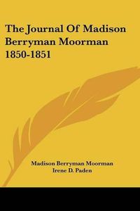 Cover image for The Journal of Madison Berryman Moorman 1850-1851