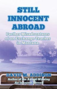 Cover image for Still Innocent Abroad: Further Misadventures of an Exchange Teacher in Montana