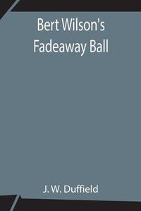 Cover image for Bert Wilson's Fadeaway Ball