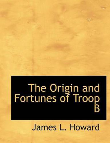 Cover image for The Origin and Fortunes of Troop B