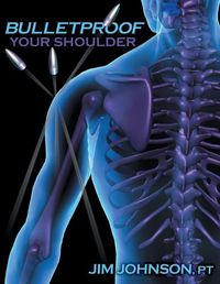 Cover image for Bulletproof Your Shoulder: Optimizing Shoulder Function to End Pain and Resist Injury