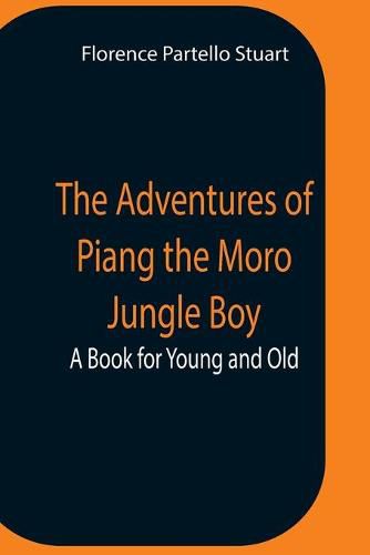 Cover image for The Adventures Of Piang The Moro Jungle Boy; A Book For Young And Old