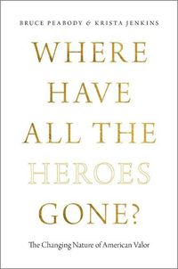 Cover image for Where Have All the Heroes Gone?: The Changing Nature of American Valor