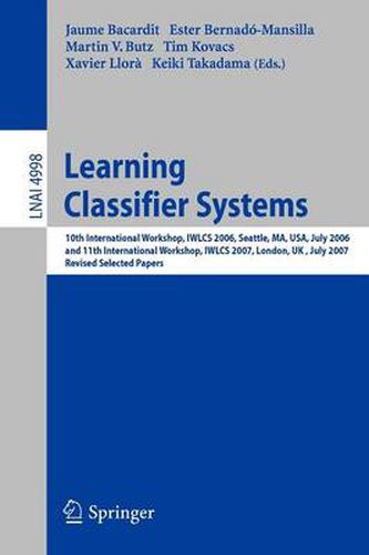 Learning Classifier Systems: 10th International Workshop, IWLCS 2006, Seattle, MA, USA, July 8, 2006, and 11th International Workshop, IWLCS 2007, London, UK, July 8, 2007, Revised Selected Papers