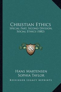 Cover image for Christian Ethics: Special Part, Second Division, Social Ethics (1882)