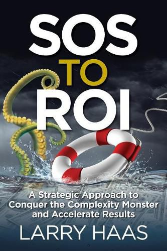 Cover image for SOS to ROI: A Strategic Approach to Conquer the Complexity Monster and Accelerate Results