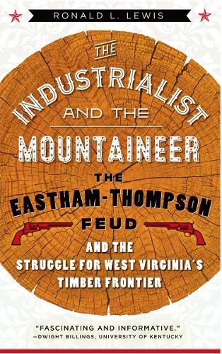Cover image for The Industrialist and the Mountaineer: The Eastham-Thompson Fued and the Struggle for West Virginia's Timber Frontier