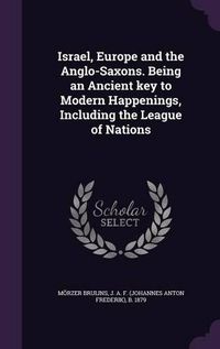 Cover image for Israel, Europe and the Anglo-Saxons. Being an Ancient Key to Modern Happenings, Including the League of Nations