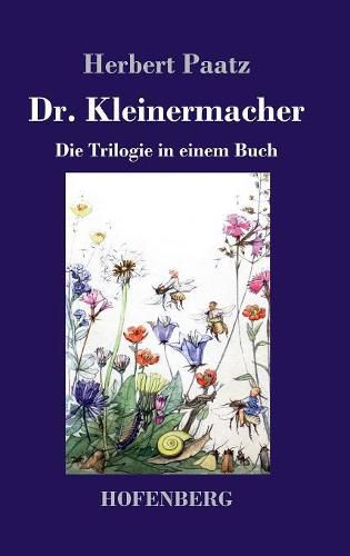 Cover image for Dr. Kleinermacher: Die Trilogie in einem Buch: / Dr. Kleinermacher fuhrt Dieter in die Welt / Erlebnisse zwischen Keller und Dach / Abenteuer in Dr. Kleinermachers Garten