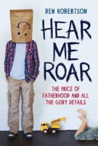 Cover image for Hear Me Roar: The Story of A Stay-at-Home Dad
