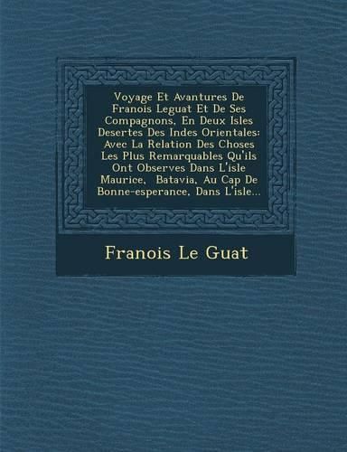 Cover image for Voyage Et Avantures de Fran OIS Leguat Et de Ses Compagnons, En Deux Isles Desertes Des Indes Orientales: Avec La Relation Des Choses Les Plus Remarquables Qu'ils Ont Observ Es Dans L'Isle Maurice, Batavia, Au Cap de Bonne-Esperance, Dans L'Isle...