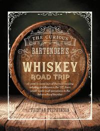 Cover image for The Curious Bartender's Whiskey Road Trip: A Coast to Coast Tour of the Most Exciting Whiskey Distilleries in the Us, from Small-Scale Craft Operations to the Behemoths of Bourbon