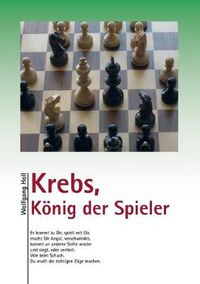 Cover image for Krebs, Koenig der Spieler: Er kommt zu Dir, spielt mit Dir, macht Dir Angst, verschwindet, kommt an anderer Stelle wieder und siegt, oder verliert. Wie beim Schach. Du musst die richtigen Zuge machen.