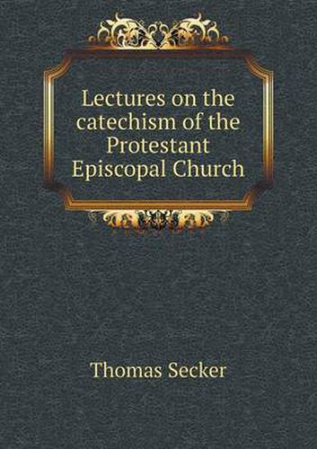 Cover image for Lectures on the catechism of the Protestant Episcopal Church