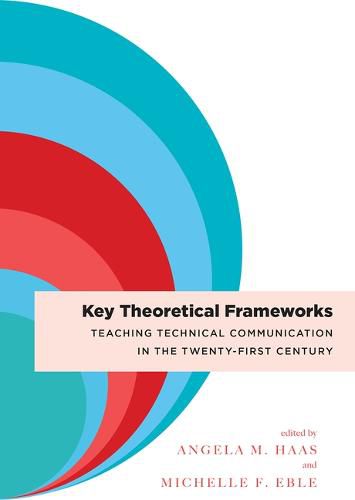 Cover image for Key Theoretical Frameworks: Teaching Technical Communication in the Twenty-First Century