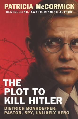 Cover image for The Plot to Kill Hitler: Dietrich Bonhoeffer: Pastor, Spy, Unlikely Hero