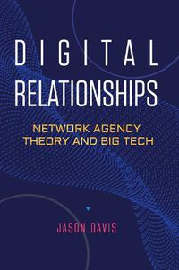 Cover image for Digital Relationships: Network Agency Theory and Big Tech