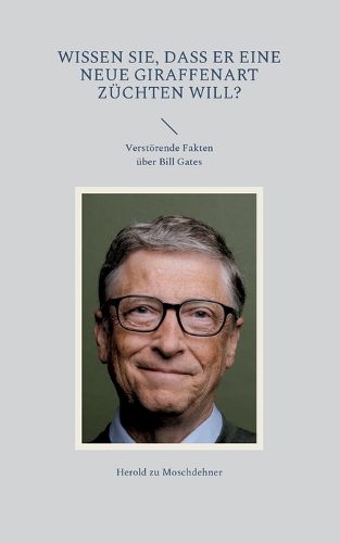 Cover image for Wissen Sie, dass er eine neue Giraffenart zuchten will?: Verstoerende Fakten uber Bill Gates