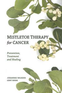 Cover image for Mistletoe Therapy for Cancer: Prevention, Treatment and Healing