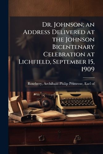 Cover image for Dr. Johnson; An Address Delivered at the Johnson Bicentenary Celebration at Lichfield, September 15, 1909