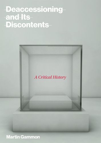 Cover image for Deaccessioning and its Discontents: A Critical History