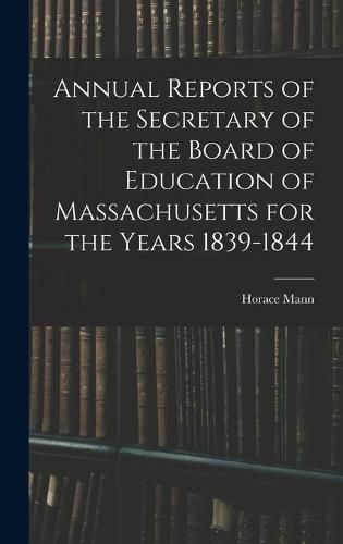 Annual Reports of the Secretary of the Board of Education of Massachusetts for the Years 1839-1844