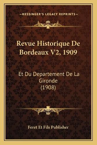 Revue Historique de Bordeaux V2, 1909: Et Du Departement de La Gironde (1908)