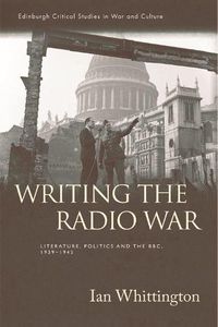 Cover image for Writing the Radio War: Literature, Politics and the BBC, 1939-1945