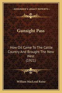 Cover image for Gunsight Pass: How Oil Came to the Cattle Country and Brought the New West (1921)