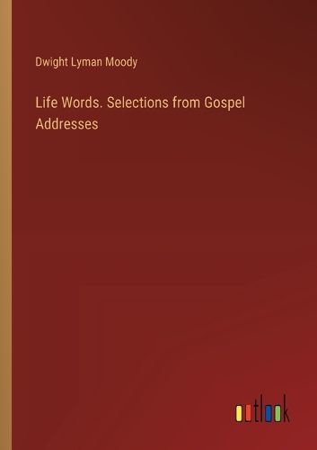 Life Words. Selections from Gospel Addresses