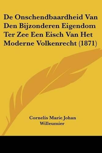 Cover image for de Onschendbaardheid Van Den Bijzonderen Eigendom Ter Zee Een Eisch Van Het Moderne Volkenrecht (1871)