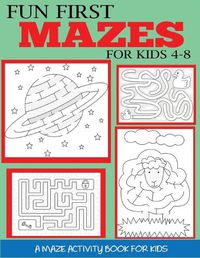 Cover image for Fun First Mazes for Kids 4-8: A Maze Activity Book for Kids