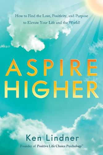 Cover image for Aspire Higher: How to Find the Love, Positivity, and Purpose to Elevate Your Life and the World!