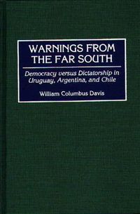 Cover image for Warnings from the Far South: Democracy versus Dictatorship in Uruguay, Argentina, and Chile