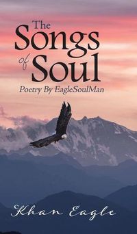 Cover image for The Songs of Soul: Poetry By EagleSoulMan