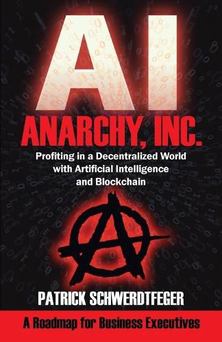 Cover image for Anarchy, Inc.: Profiting in a Decentralized World with Artificial Intelligence and Blockchain