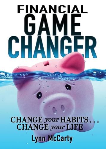 Cover image for Financial Game Changer: Change Your Habits . . . Change Your Life