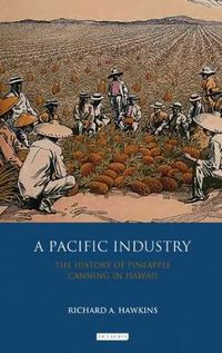 Cover image for A Pacific Industry: The History of Pineapple Canning in Hawaii