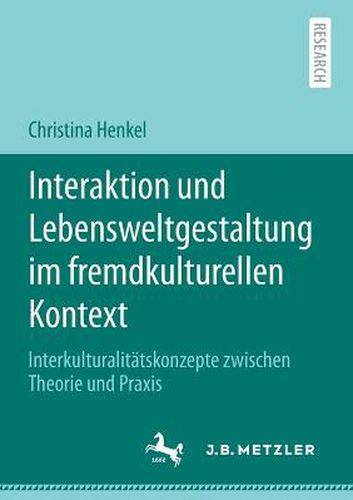 Cover image for Interaktion und Lebensweltgestaltung im fremdkulturellen Kontext: Interkulturalitatskonzepte zwischen Theorie und Praxis