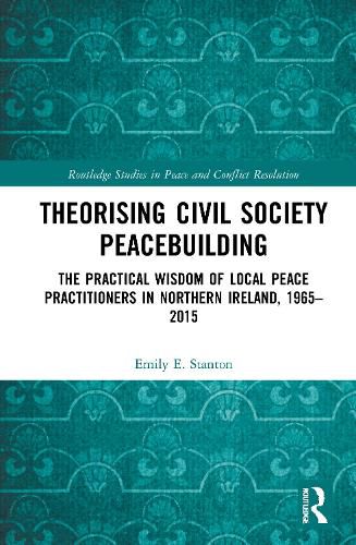 Cover image for Theorising Civil Society Peacebuilding: The Practical Wisdom of Local Peace Practitioners in Northern Ireland, 1965-2015